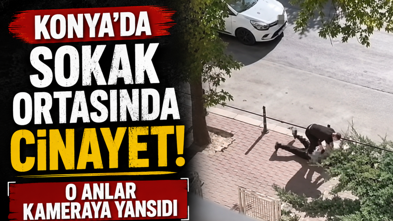 Konya’da sokak ortasında cinayet! O anlar kameraya yansıdı