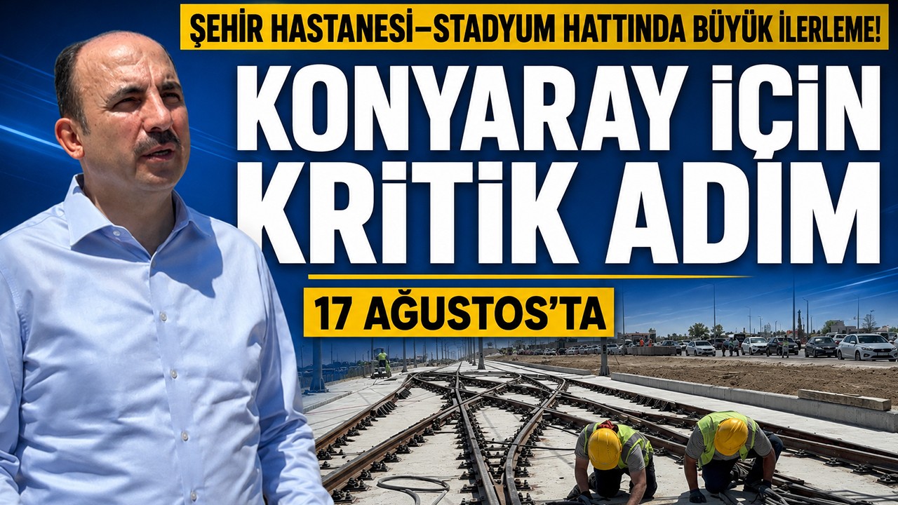 Şehir Hastanesi–Stadyum hattında büyük ilerleme! Konyaray için kritik adım 17 Ağustos’ta