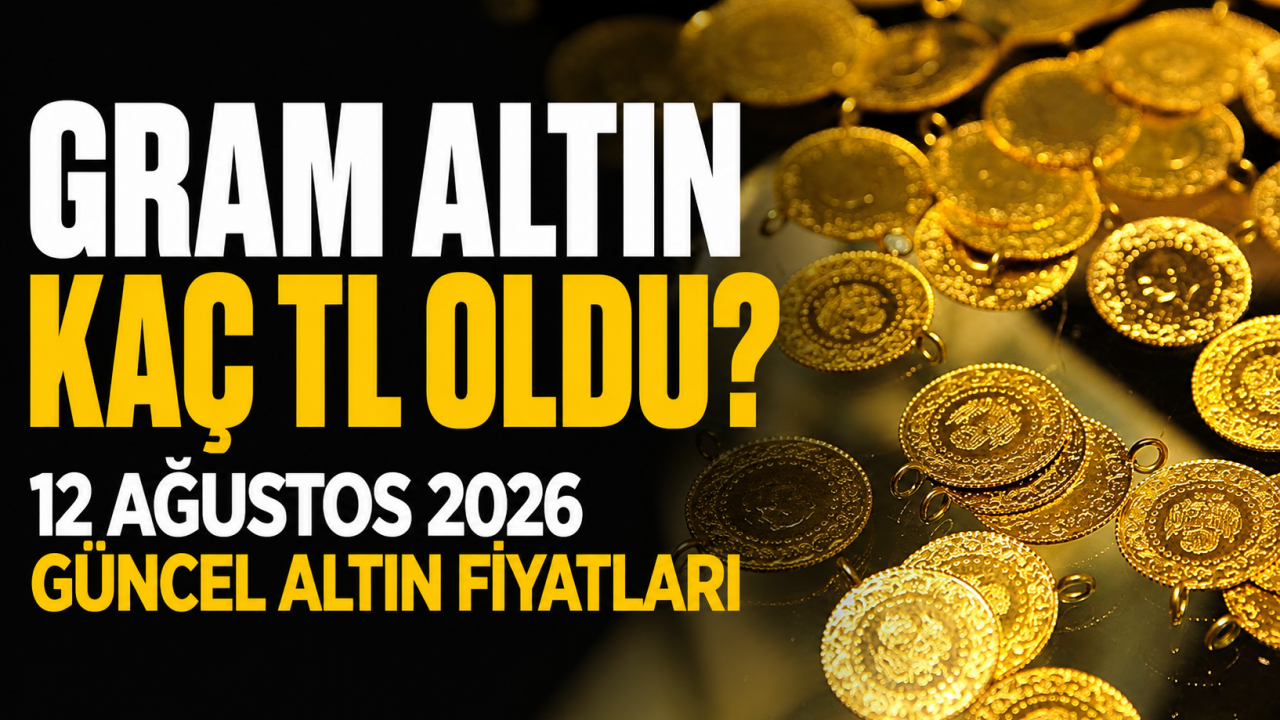 Gram altın kaç TL oldu? 12 Ağustos 2026 güncel altın fiyatları