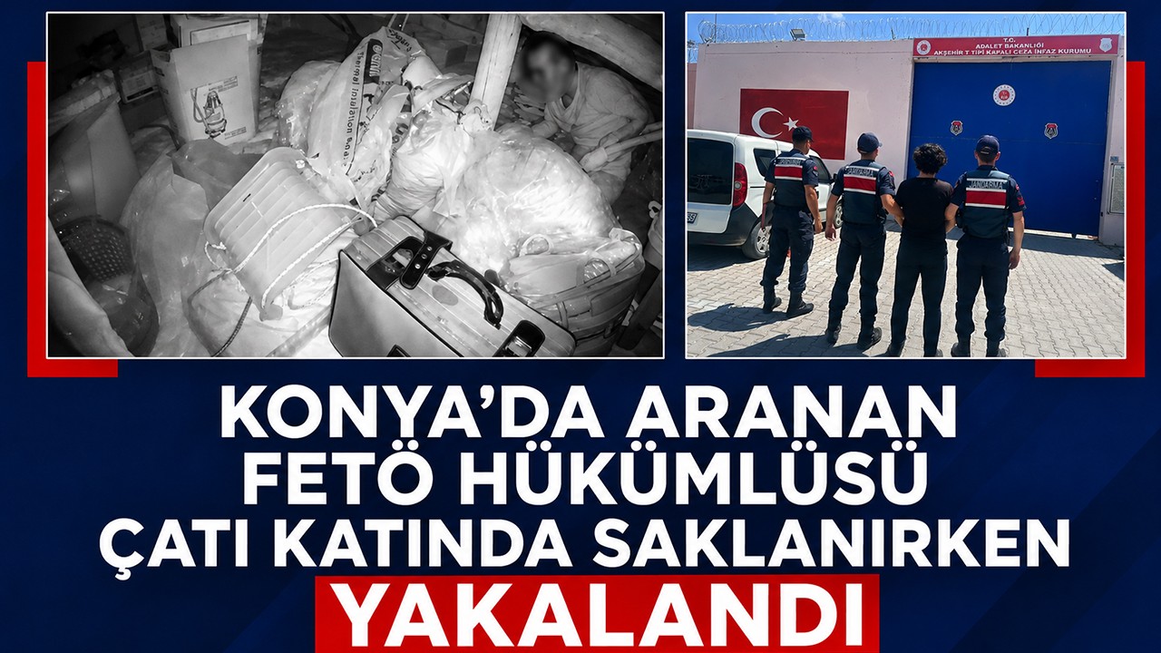 Konya’da aranan FETÖ hükümlüsü çatı katında saklanırken yakalandı