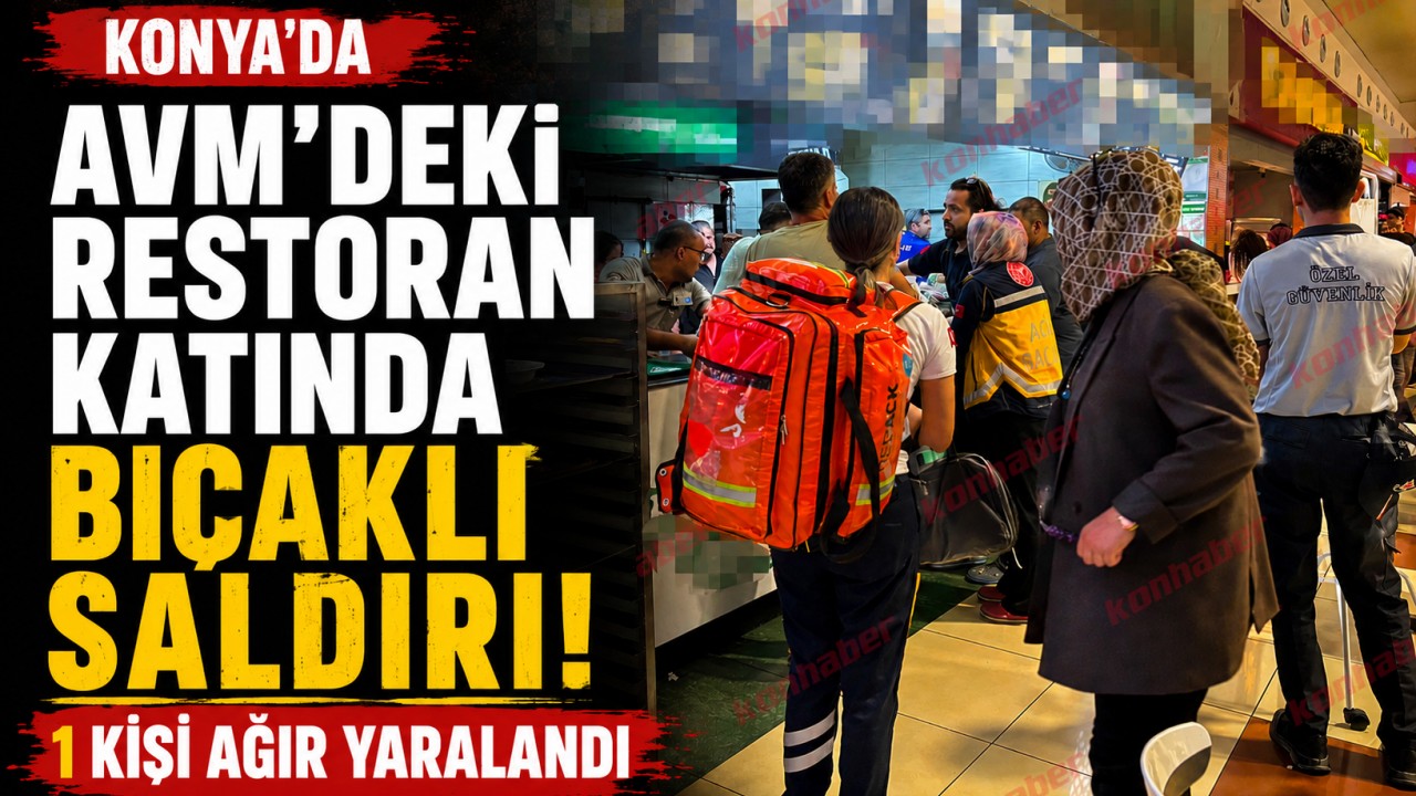 Konya'da AVM'deki restoran katında bıçaklı saldırı! 1 kişi ağır yaralandı