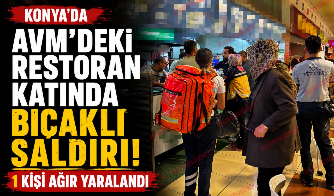 Konya'da AVM'deki restoran katında bıçaklı saldırı! 1 kişi ağır yaralandı