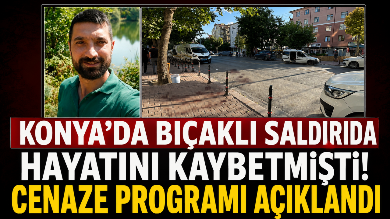 Konya'da bıçaklı saldırıda hayatını kaybetmişti! Cenaze programı açıklandı