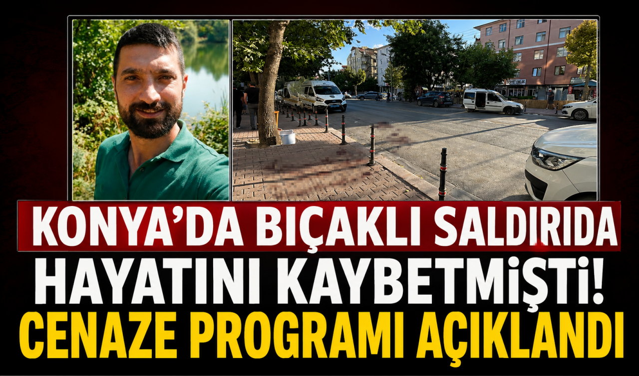 Konya'da bıçaklı saldırıda hayatını kaybetmişti! Cenaze programı açıklandı