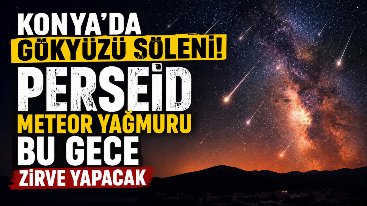 Konya’da gökyüzü şöleni! Perseid meteor yağmuru bu gece zirve yapacak