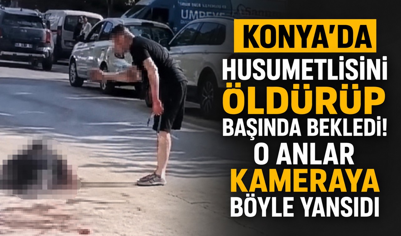 Konya'da husumetlisini öldürüp başında bekledi! O anlar kameraya böyle yansıdı