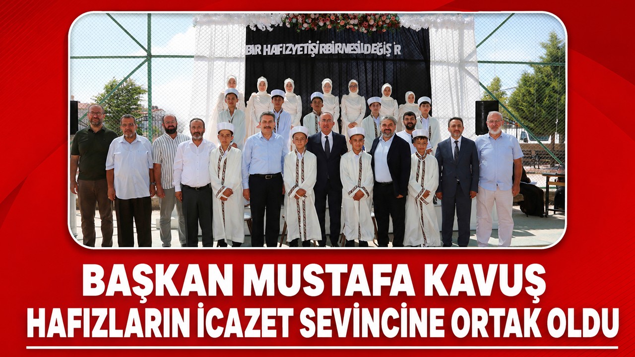 Başkan Mustafa Kavuş hafızların icazet sevincine ortak oldu