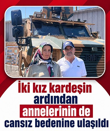 İki kız kardeşin ardından annelerinin de cansız bedenine ulaşıldı