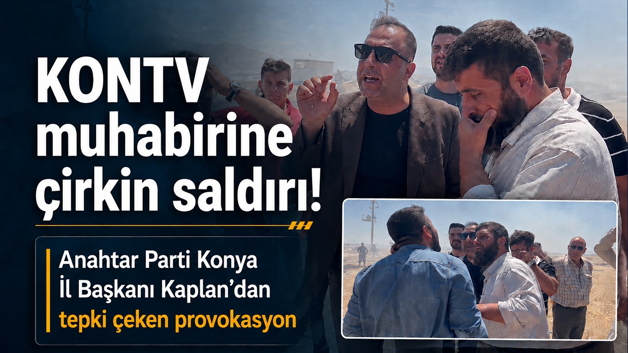 KONTV muhabirine çirkin saldırı!  Anahtar Parti Konya İl Başkanı Kaplan'dan tepki çeken provokasyon