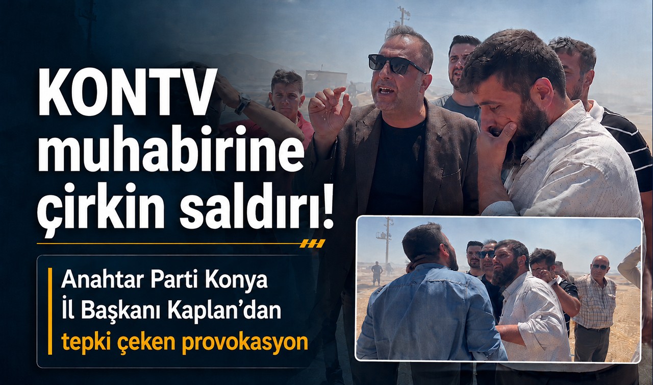 KONTV muhabirine çirkin saldırı!  Anahtar Parti Konya İl Başkanı Kaplan'dan tepki çeken provokasyon