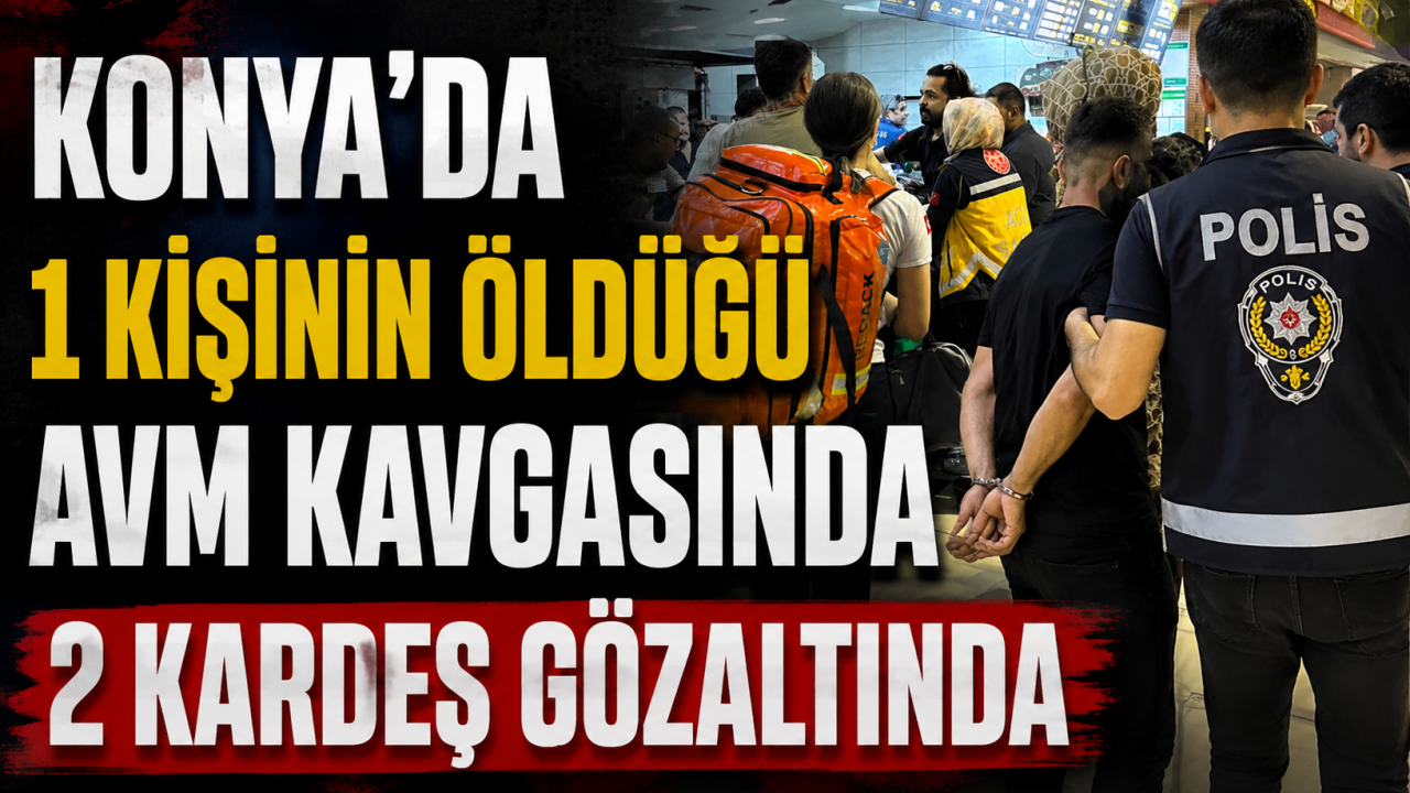 Konya’da 1 kişinin öldüğü AVM bıçaklı kavgasında 2 kardeş gözaltında