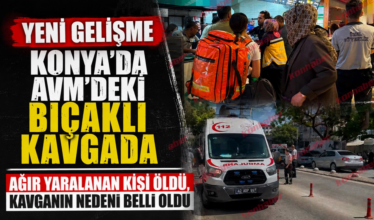 Konya'da AVM'deki bıçaklı kavgada yeni gelişme! Ağır yaralanan kişi öldü, kavganın nedeni belli oldu