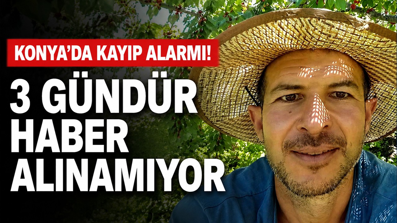 Konya’da kayıp alarmı! 3 gündür haber alınamıyor