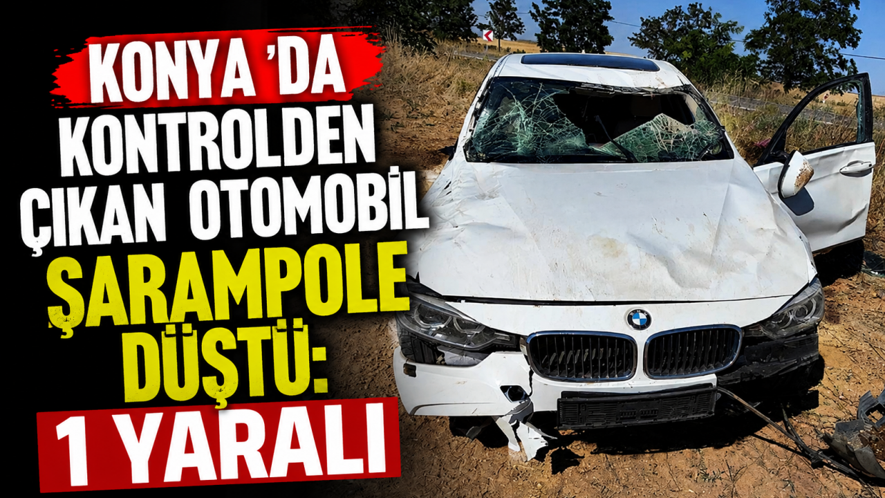 Konya'da kontrolden çıkan otomobil şarampole düştü: 1 yaralı
