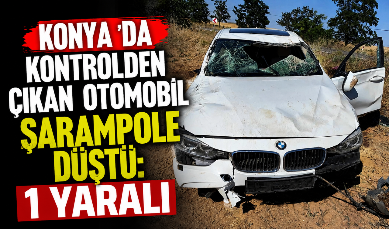 Konya'da kontrolden çıkan otomobil şarampole düştü: 1 yaralı