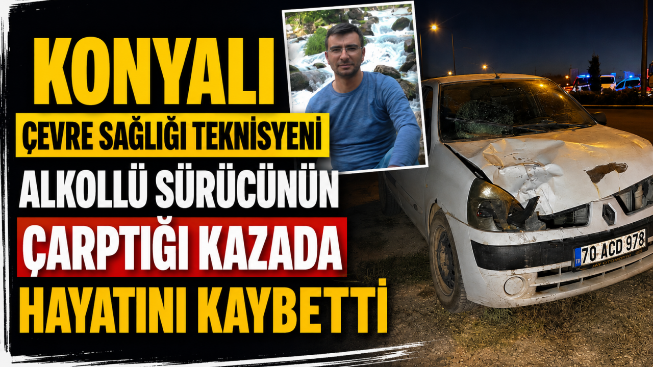 Konyalı Çevre Sağlığı Teknisyeni alkollü sürücünün çarptığı kazada hayatını kaybetti