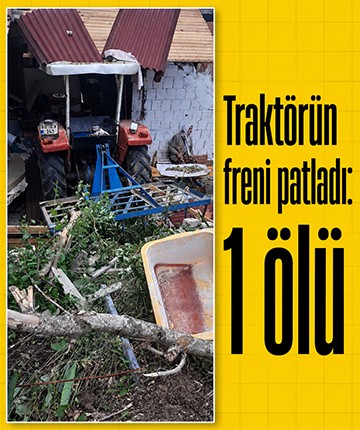 Traktörün freni patladı: 1 ölü