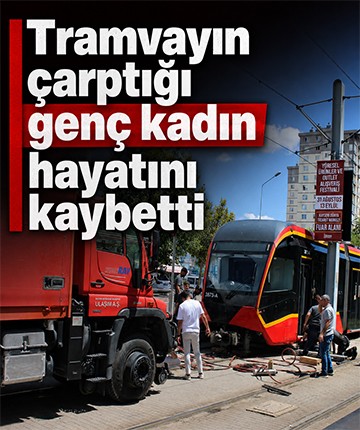 Tramvayın çarptığı genç kadın hayatını kaybetti