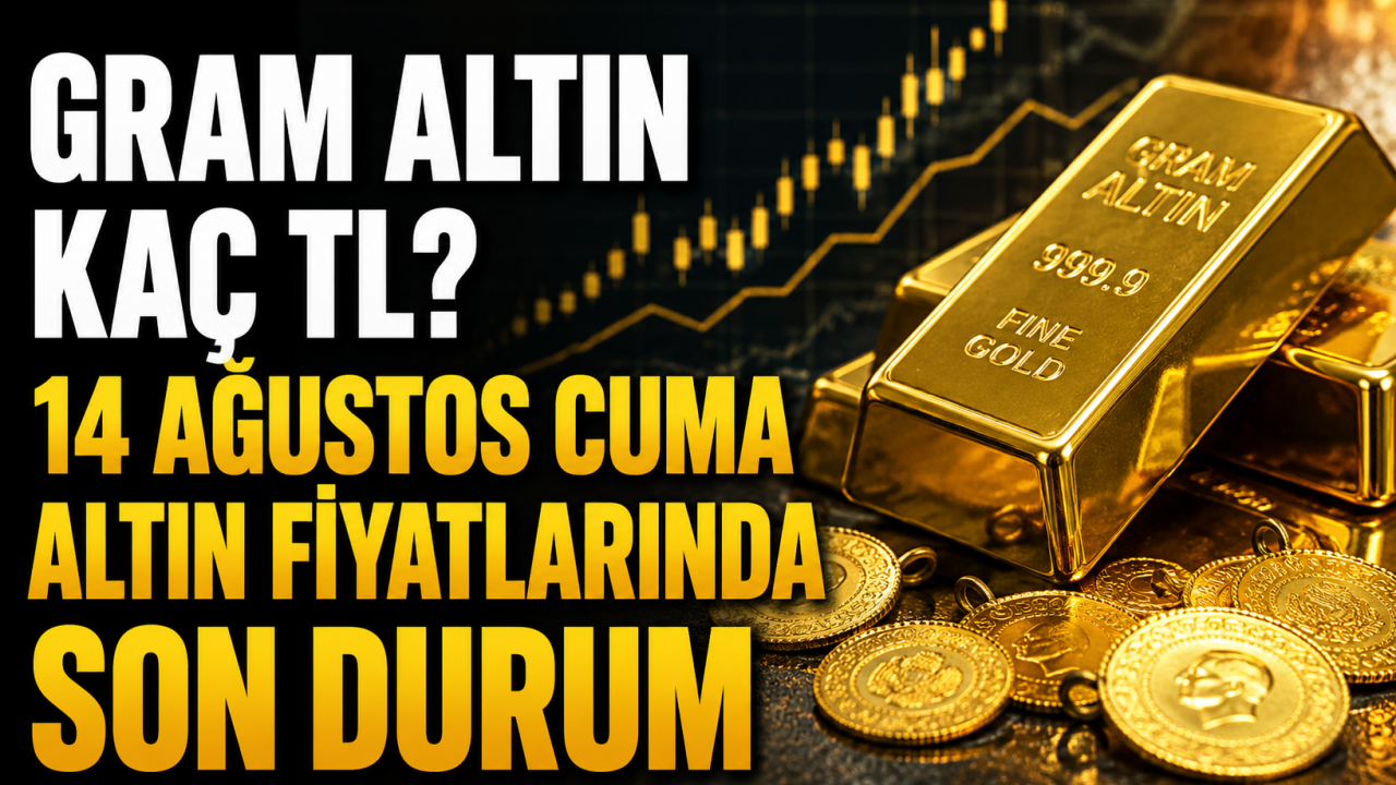 Gram altın kaç TL? 14 Ağustos Cuma altın fiyatlarında son durum
