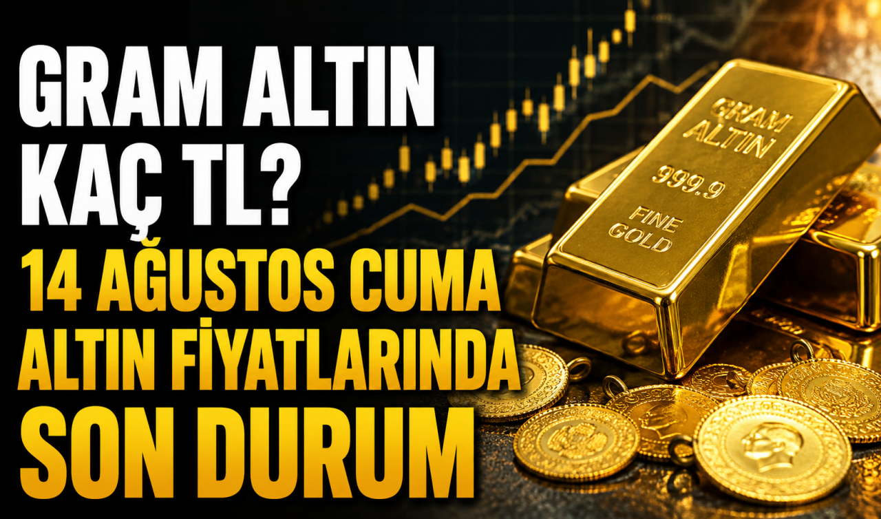 Gram altın kaç TL? 14 Ağustos Cuma altın fiyatlarında son durum