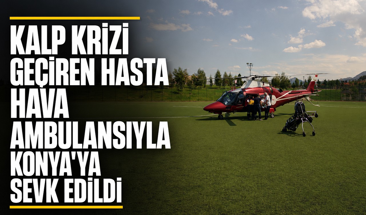 Kalp krizi geçiren hasta hava ambulansıyla Konya'ya sevk edildi