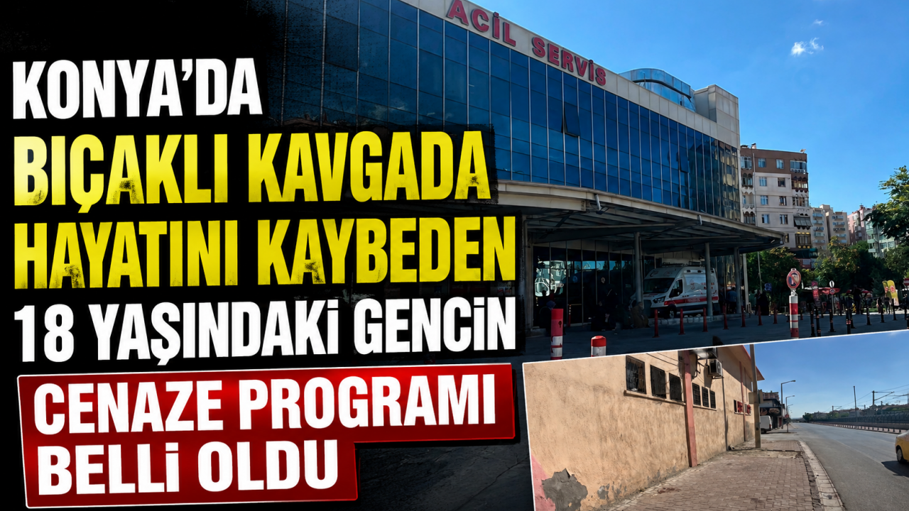 Konya’da bıçaklı kavgada hayatını kaybeden 18 yaşındaki gencin cenaze programı belli oldu