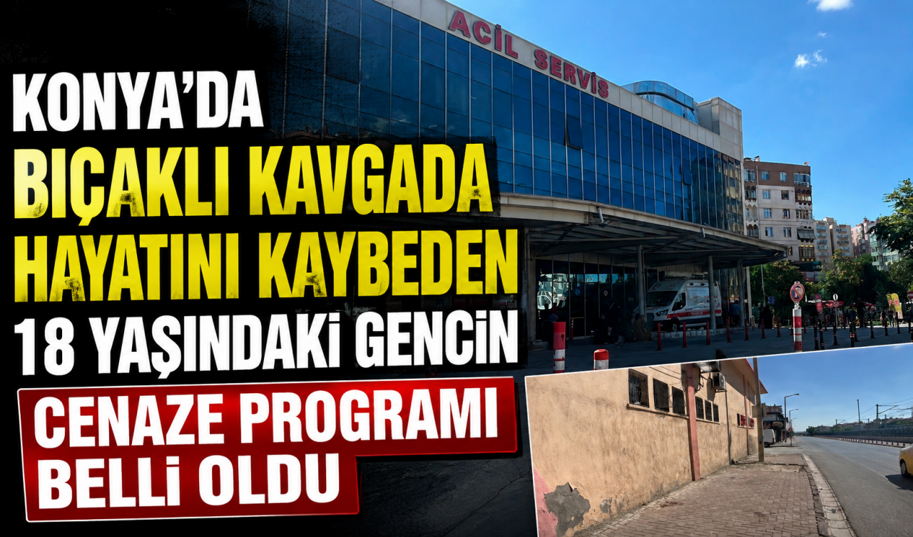 Konya’da bıçaklı kavgada hayatını kaybeden 18 yaşındaki gencin cenaze programı belli oldu