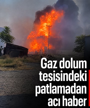 Gaz dolum tesisindeki patlamadan acı haber