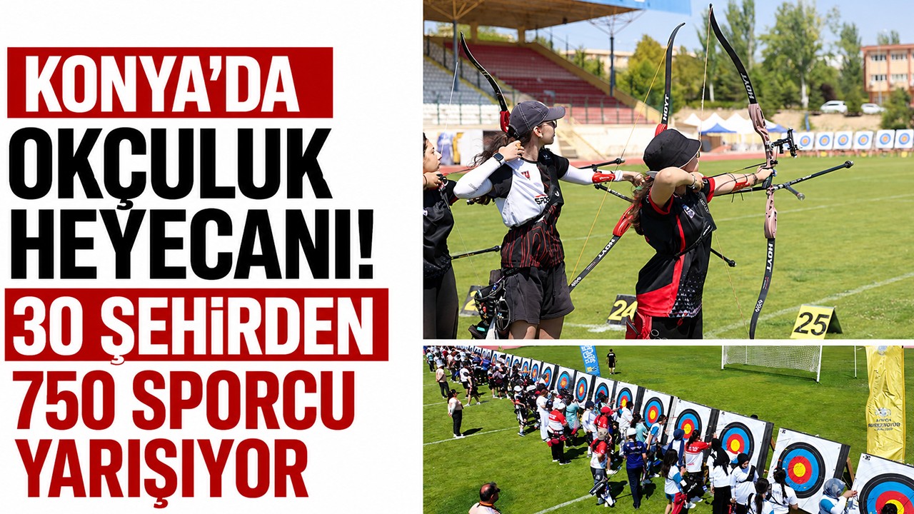 Konya’da okçuluk heyecanı! 30 şehirden 750 sporcu yarışıyor