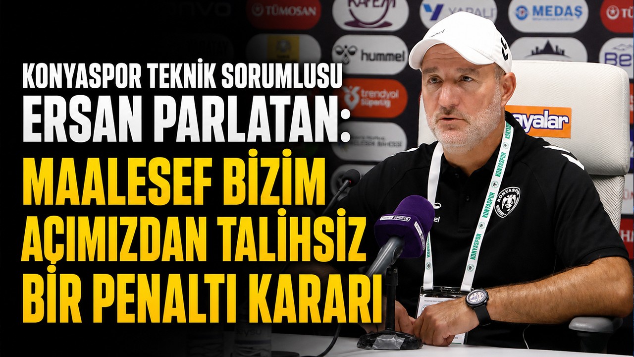 Konyaspor Teknik Sorumlusu Ersan Parlatan: Maalesef bizim açımızdan talihsiz bir penaltı kararı