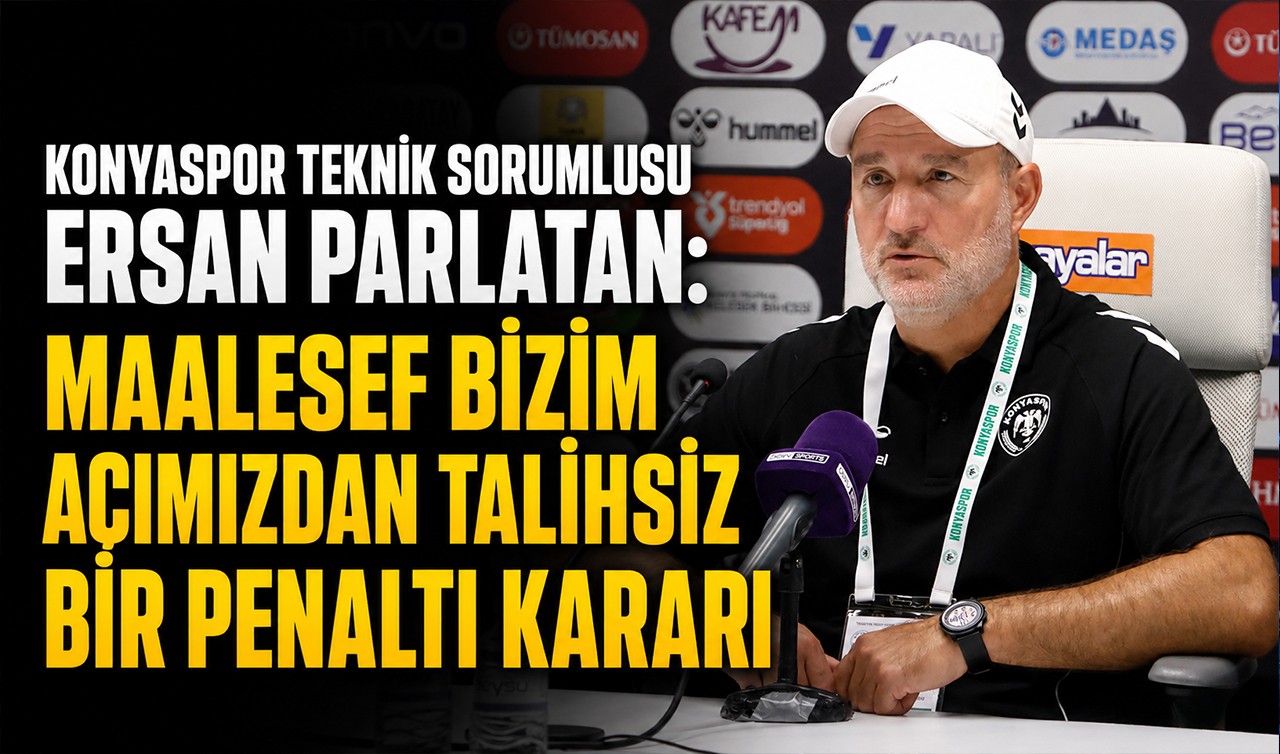 Konyaspor Teknik Sorumlusu Ersan Parlatan: Maalesef bizim açımızdan talihsiz bir penaltı kararı