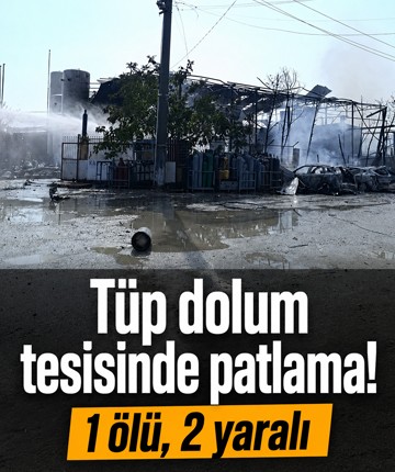 Tüp dolum tesisinde patlama: 1 ölü, 2 yaralı