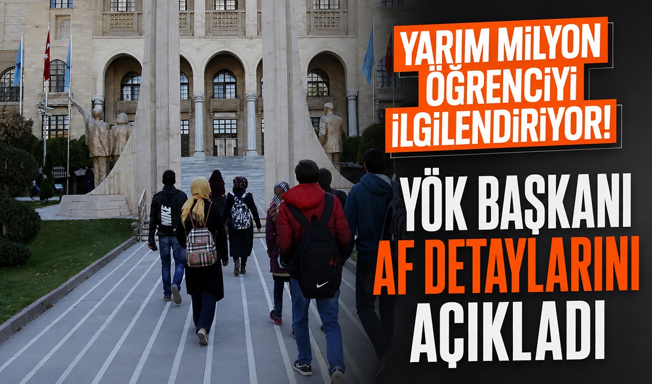Yarım milyon öğrenciyi ilgilendiriyor! YÖK başkanı af detaylarını açıkladı